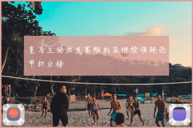 皇马主场力克塞维利亚继续领跑西甲积分榜