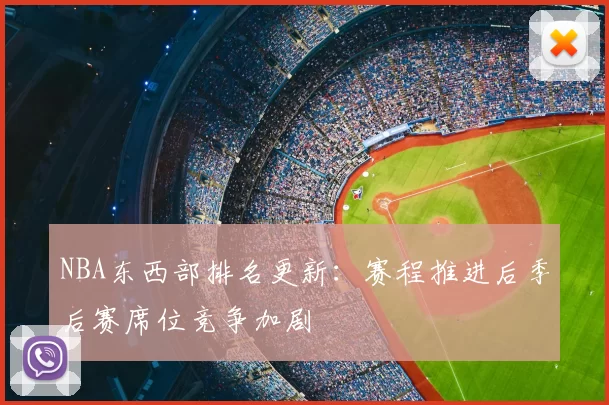 NBA东西部排名更新：赛程推进后季后赛席位竞争加剧