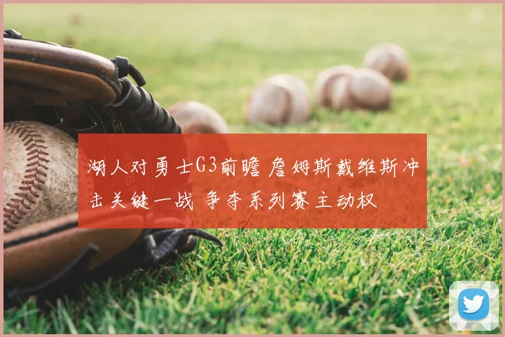 湖人对勇士G3前瞻 詹姆斯戴维斯冲击关键一战 争夺系列赛主动权