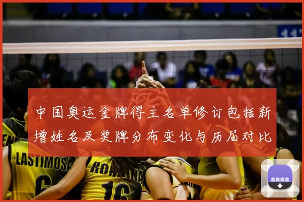 中国奥运金牌得主名单修订包括新增姓名及奖牌分布变化与历届对比