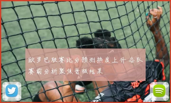 欧罗巴联赛比分预测热度上升 各队赛前分析聚焦晋级结果
