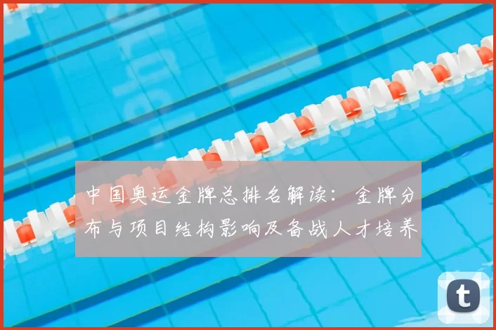 中国奥运金牌总排名解读:金牌分布与项目结构影响及备战人才培养建议