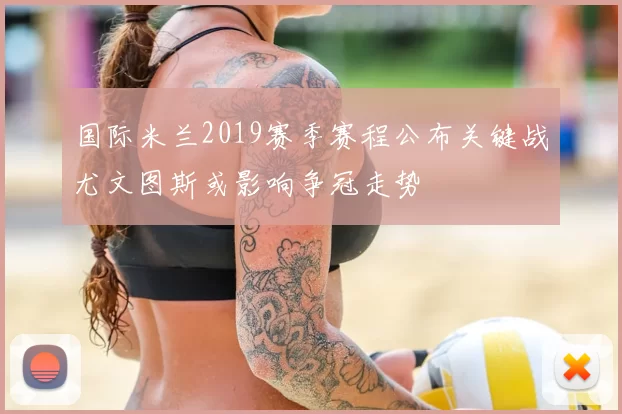 国际米兰2019赛季赛程公布关键战尤文图斯或影响争冠走势