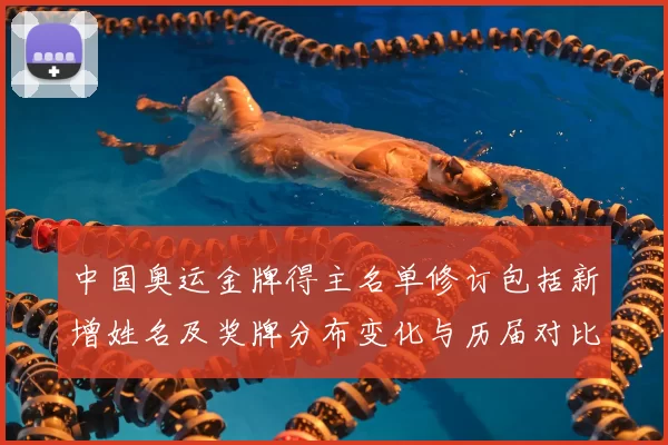 中国奥运金牌得主名单修订包括新增姓名及奖牌分布变化与历届对比