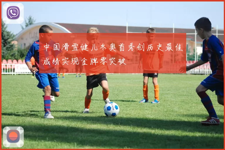 中国滑雪健儿冬奥首秀创历史最佳成绩实现金牌零突破