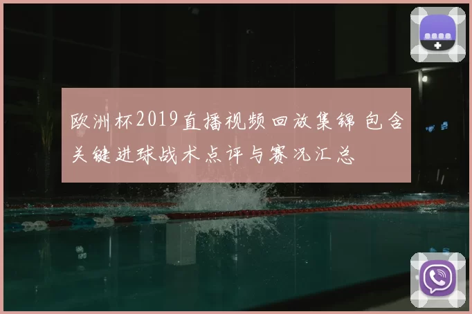 欧洲杯2019直播视频回放集锦 包含关键进球战术点评与赛况汇总
