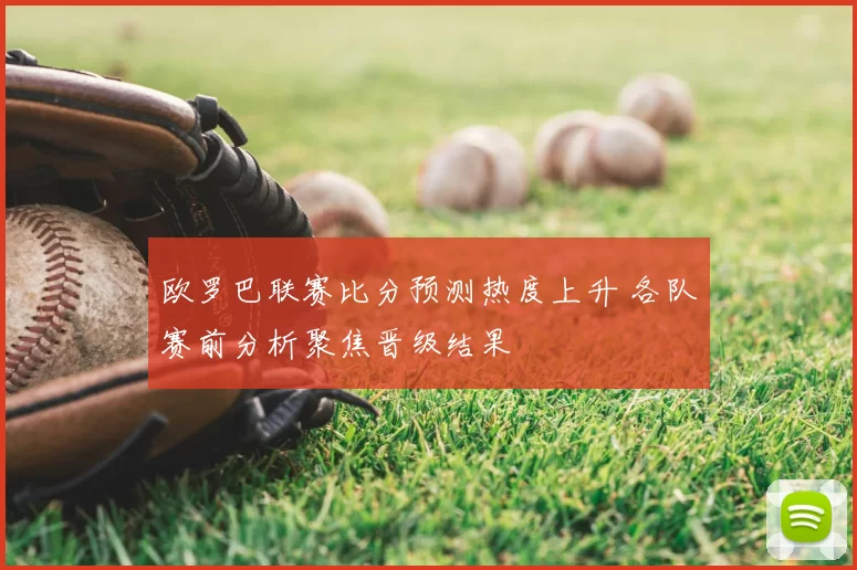 欧罗巴联赛比分预测热度上升 各队赛前分析聚焦晋级结果
