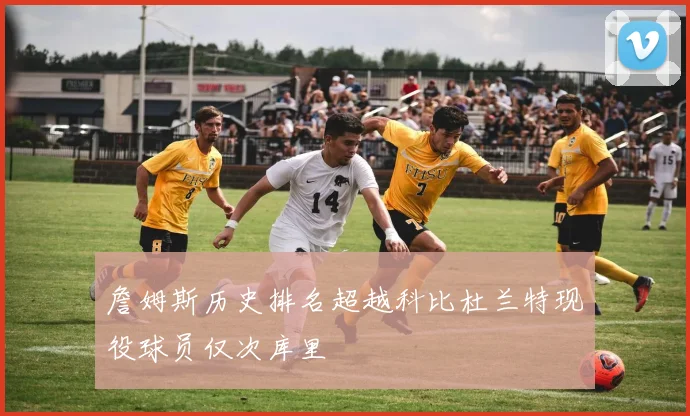詹姆斯历史排名超越科比杜兰特现役球员仅次库里