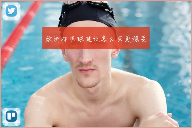 欧洲杯买球建议怎么买更稳妥