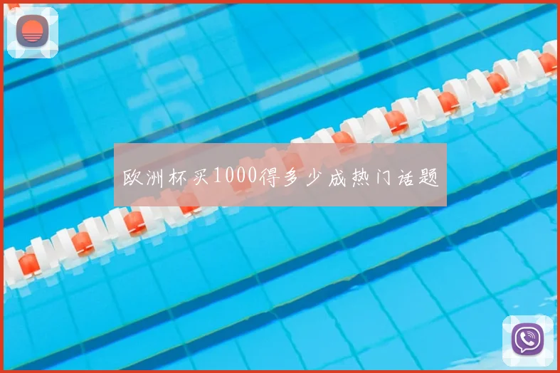 欧洲杯买1000得多少成热门话题