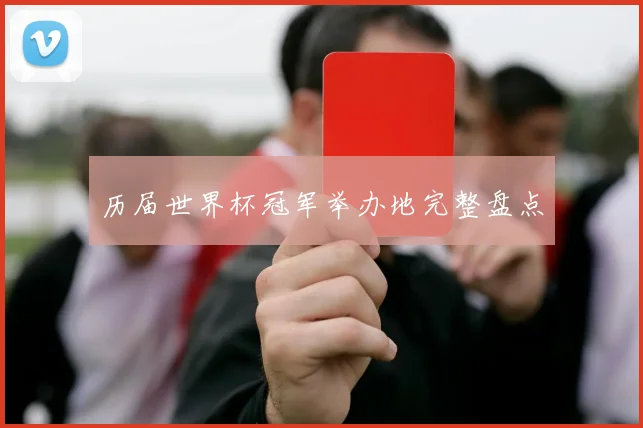 历届世界杯冠军举办地完整盘点