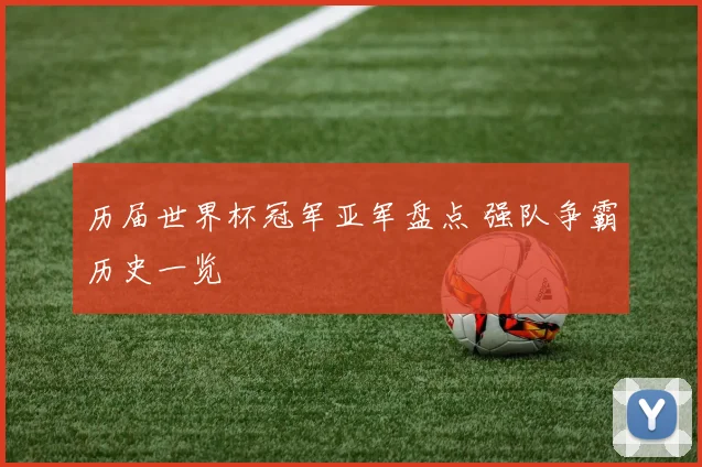 历届世界杯冠军亚军盘点 强队争霸历史一览
